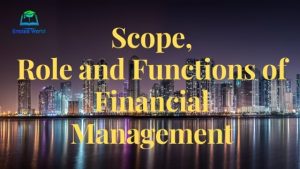 Scope, role and functions of Financial Management