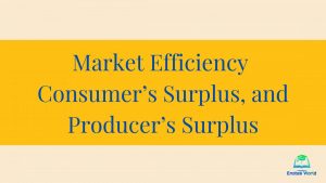 Market Efficiency, Consumer’s Surplus, and Producer’s Surplus