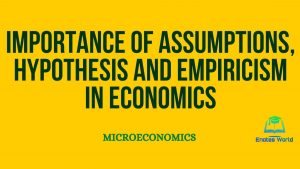Importance of Assumptions, Hypothesis, and Empiricism in Economics