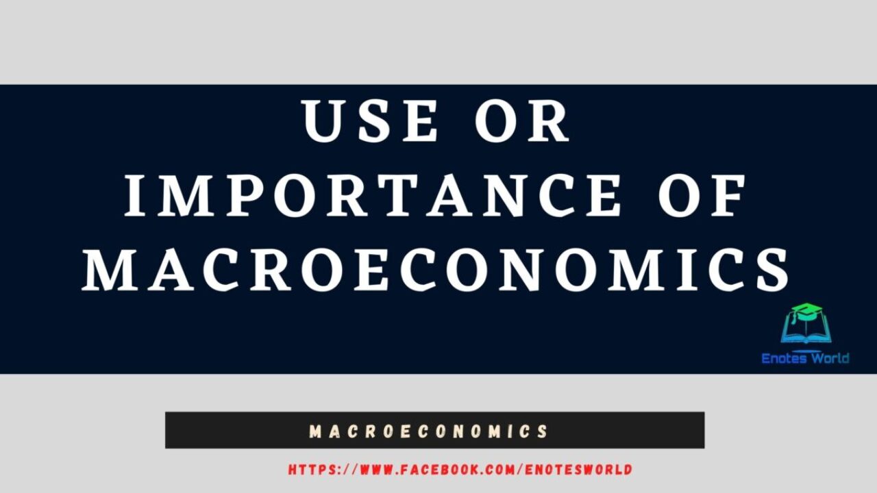 Use or Importance of Macroeconomics - Macroeconomic Analysis